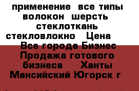 применение: все типы волокон, шерсть, стеклоткань,стекловлокно › Цена ­ 100 - Все города Бизнес » Продажа готового бизнеса   . Ханты-Мансийский,Югорск г.